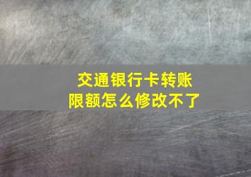 交通银行卡转账限额怎么修改不了