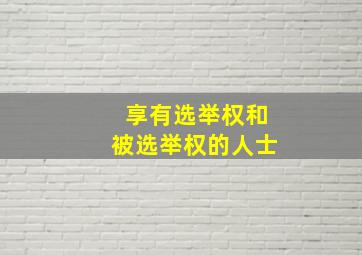 享有选举权和被选举权的人士