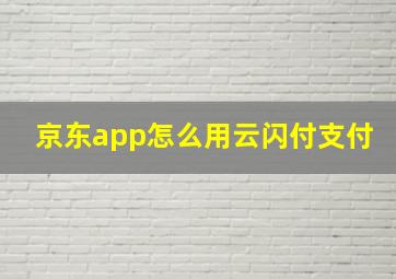 京东app怎么用云闪付支付