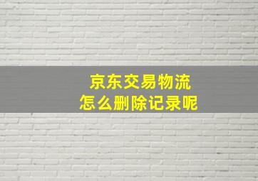 京东交易物流怎么删除记录呢