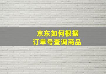 京东如何根据订单号查询商品