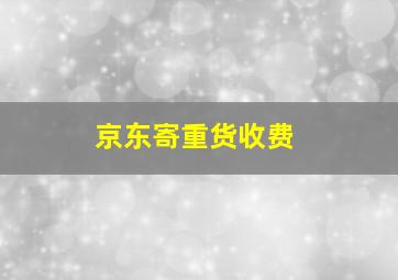 京东寄重货收费