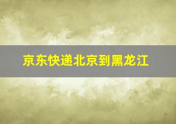 京东快递北京到黑龙江