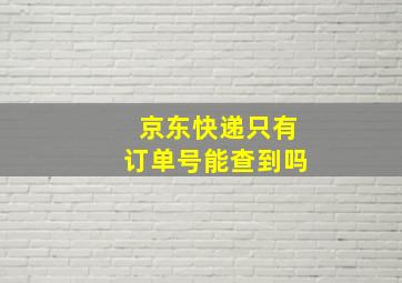 京东快递只有订单号能查到吗