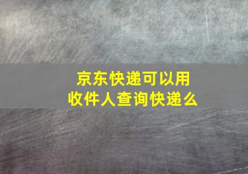 京东快递可以用收件人查询快递么