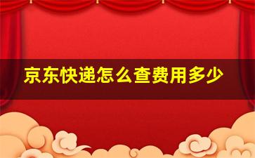 京东快递怎么查费用多少