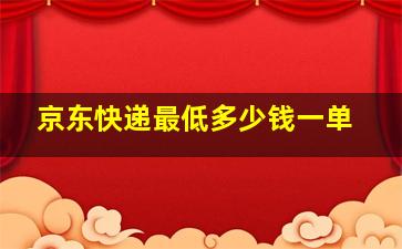 京东快递最低多少钱一单