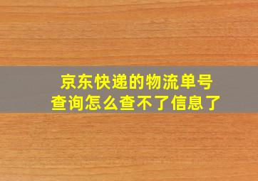 京东快递的物流单号查询怎么查不了信息了