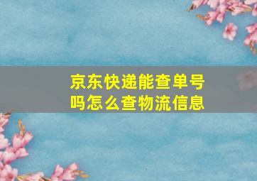 京东快递能查单号吗怎么查物流信息