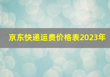 京东快递运费价格表2023年