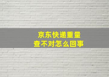 京东快递重量查不对怎么回事