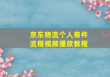 京东物流个人寄件流程视频播放教程