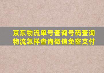 京东物流单号查询号码查询物流怎样查询微信免密支付