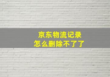 京东物流记录怎么删除不了了