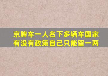 京牌车一人名下多辆车国家有没有政策自己只能留一两