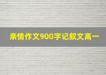 亲情作文900字记叙文高一