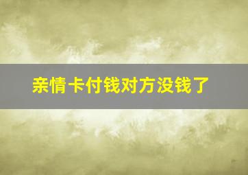 亲情卡付钱对方没钱了