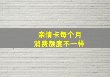 亲情卡每个月消费额度不一样