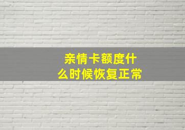 亲情卡额度什么时候恢复正常