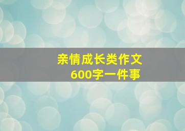 亲情成长类作文600字一件事