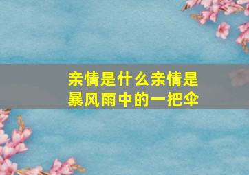 亲情是什么亲情是暴风雨中的一把伞