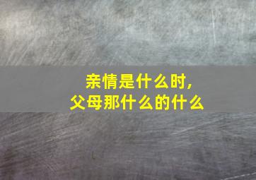 亲情是什么时,父母那什么的什么