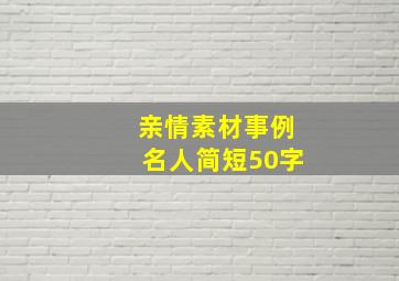 亲情素材事例名人简短50字