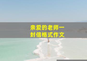 亲爱的老师一封信格式作文