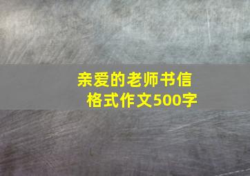 亲爱的老师书信格式作文500字