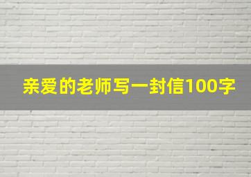 亲爱的老师写一封信100字