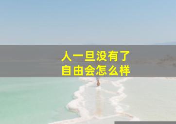 人一旦没有了自由会怎么样