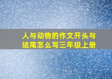 人与动物的作文开头与结尾怎么写三年级上册