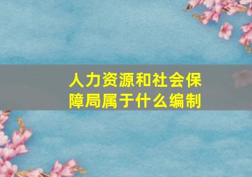 人力资源和社会保障局属于什么编制