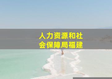 人力资源和社会保障局福建