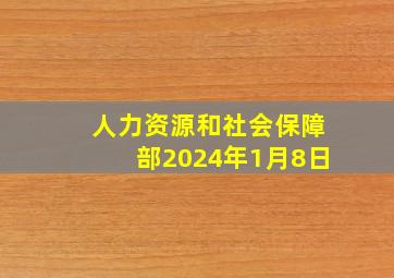 人力资源和社会保障部2024年1月8日