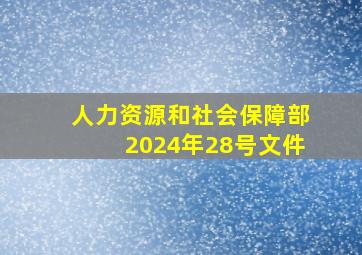 人力资源和社会保障部2024年28号文件