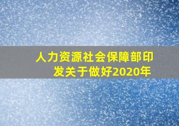 人力资源社会保障部印发关于做好2020年