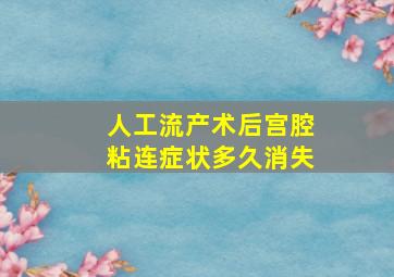 人工流产术后宫腔粘连症状多久消失