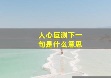 人心叵测下一句是什么意思