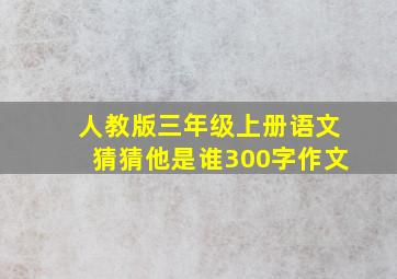 人教版三年级上册语文猜猜他是谁300字作文