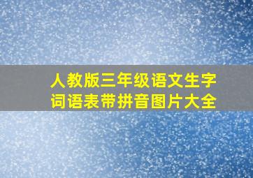 人教版三年级语文生字词语表带拼音图片大全