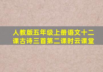 人教版五年级上册语文十二课古诗三首第二课时云课堂