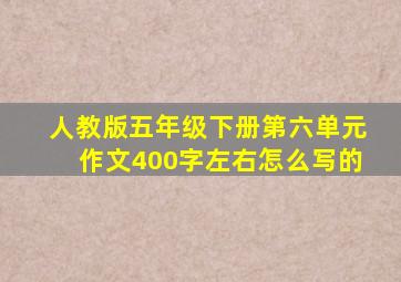 人教版五年级下册第六单元作文400字左右怎么写的