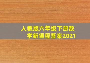 人教版六年级下册数学新领程答案2021