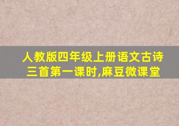 人教版四年级上册语文古诗三首第一课时,麻豆微课堂