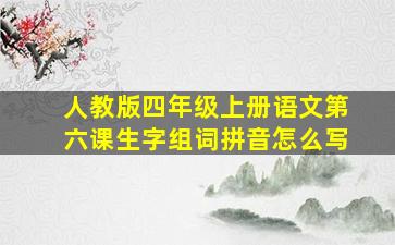 人教版四年级上册语文第六课生字组词拼音怎么写