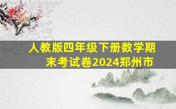 人教版四年级下册数学期末考试卷2024郑州市