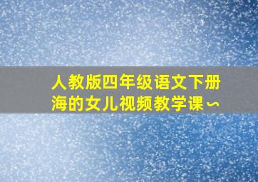 人教版四年级语文下册海的女儿视频教学课∽