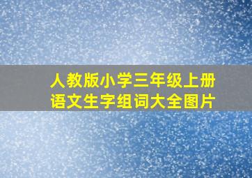 人教版小学三年级上册语文生字组词大全图片