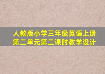 人教版小学三年级英语上册第二单元第二课时教学设计